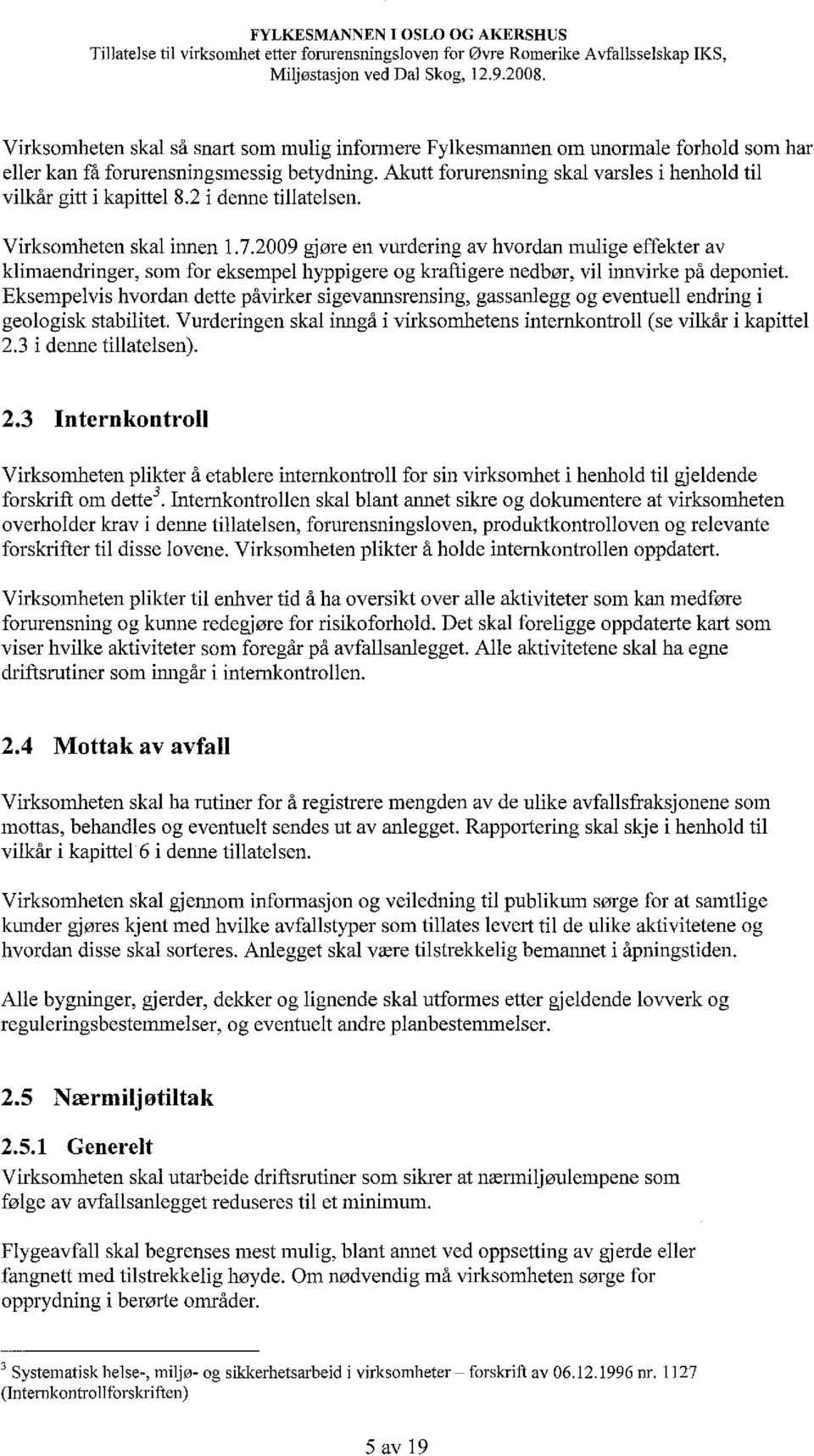 Akutt forurensning skal varsles i henhold til vilkår gitt i kapittel 8.2 i demle tillatelsen. Virksomheten skal il111en 1.7.