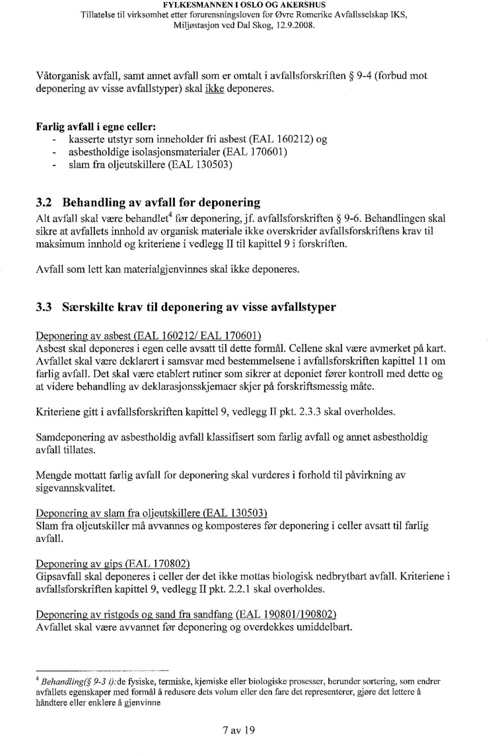 Farlig avfall i egne celler: kasserte utstyr som inneholder fri asbest (EAL 160212) og asbestholdige isolasjonsmaterialer (EAL 170601) slam fra oljeutskillere (EAL 130503) 3.