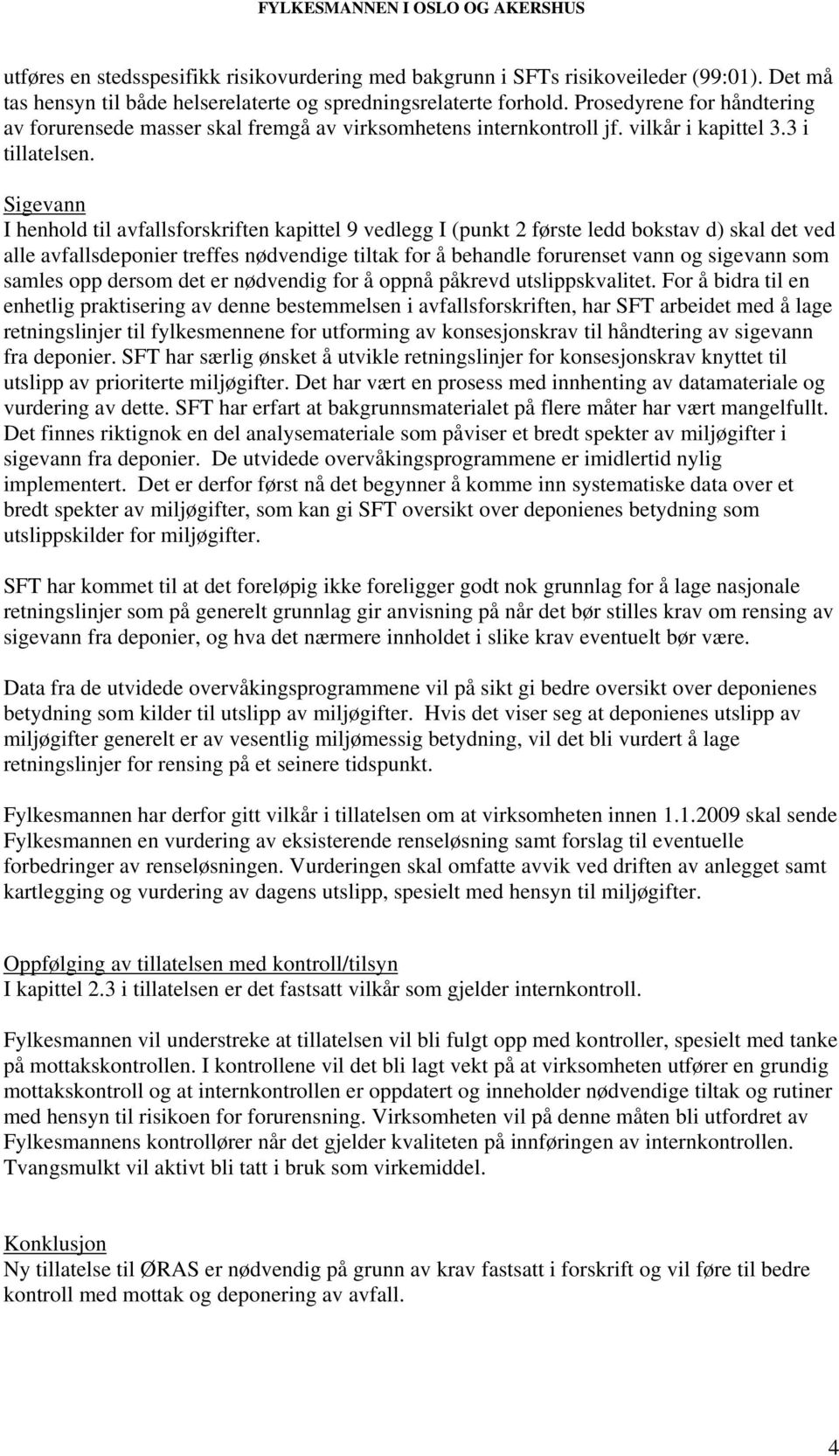 Sigevann I henhold til avfallsforskriften kapittel 9 vedlegg I (punkt 2 første ledd bokstav d) skal det ved alle avfallsdeponier treffes nødvendige tiltak for å behandle forurenset vann og sigevann