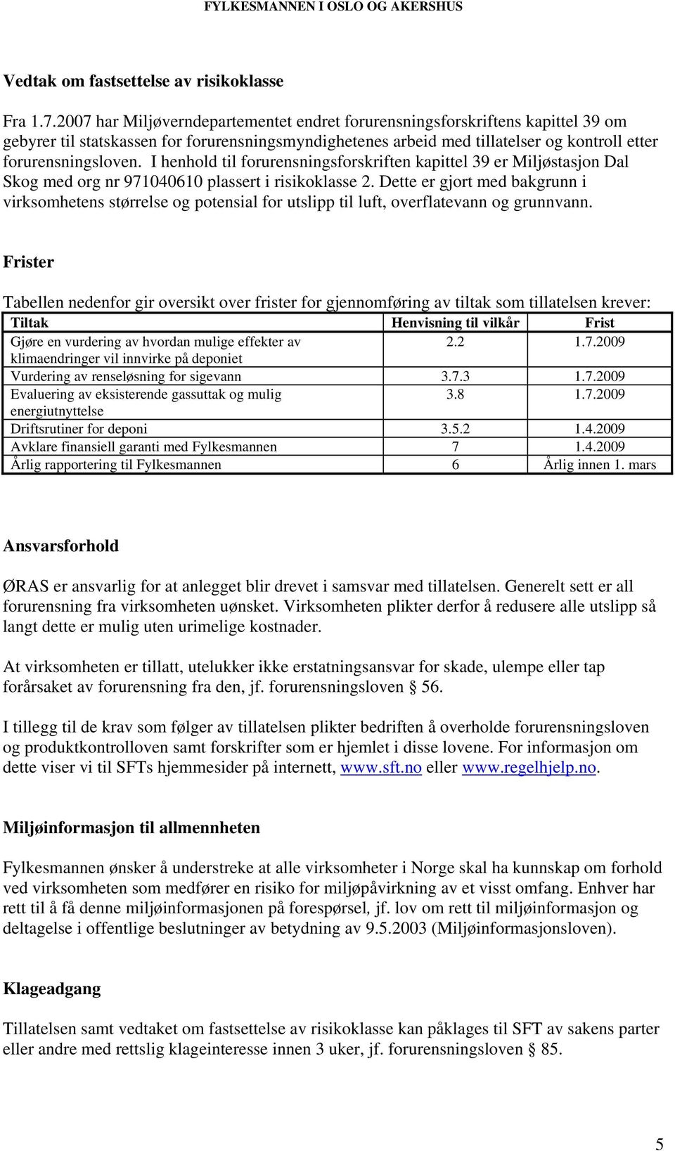 I henhold til forurensningsforskriften kapittel 39 er Miljøstasjon Dal Skog med org nr 971040610 plassert i risikoklasse 2.