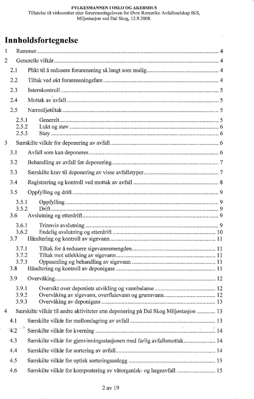 .. 5 Lukt og støv... 6 Støy... 6 3 Særskilte vilkår for deponering av avfall... 6 3.1 3.2 3.3 3.4 3.5 3.5.1 3.5.2 Oppfylling... 9 Drift... 9 3.6 Avslutning og etterdrift... 9 3.6.1 3.6.2 Trillllvis avslutning.