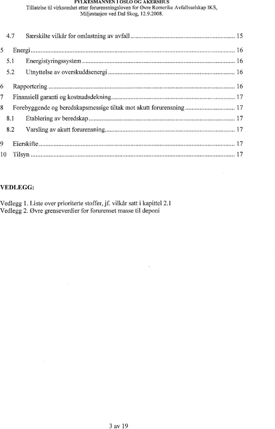 .. 16 7 Finansiell garanti og kostnadsdekning... 17 8 Forebyggende og beredskapsmessige tiltak mot akutt forurensning... 17 8.1 Etablering av beredskap... 17 8.2 Varsling av akutt forurensning.