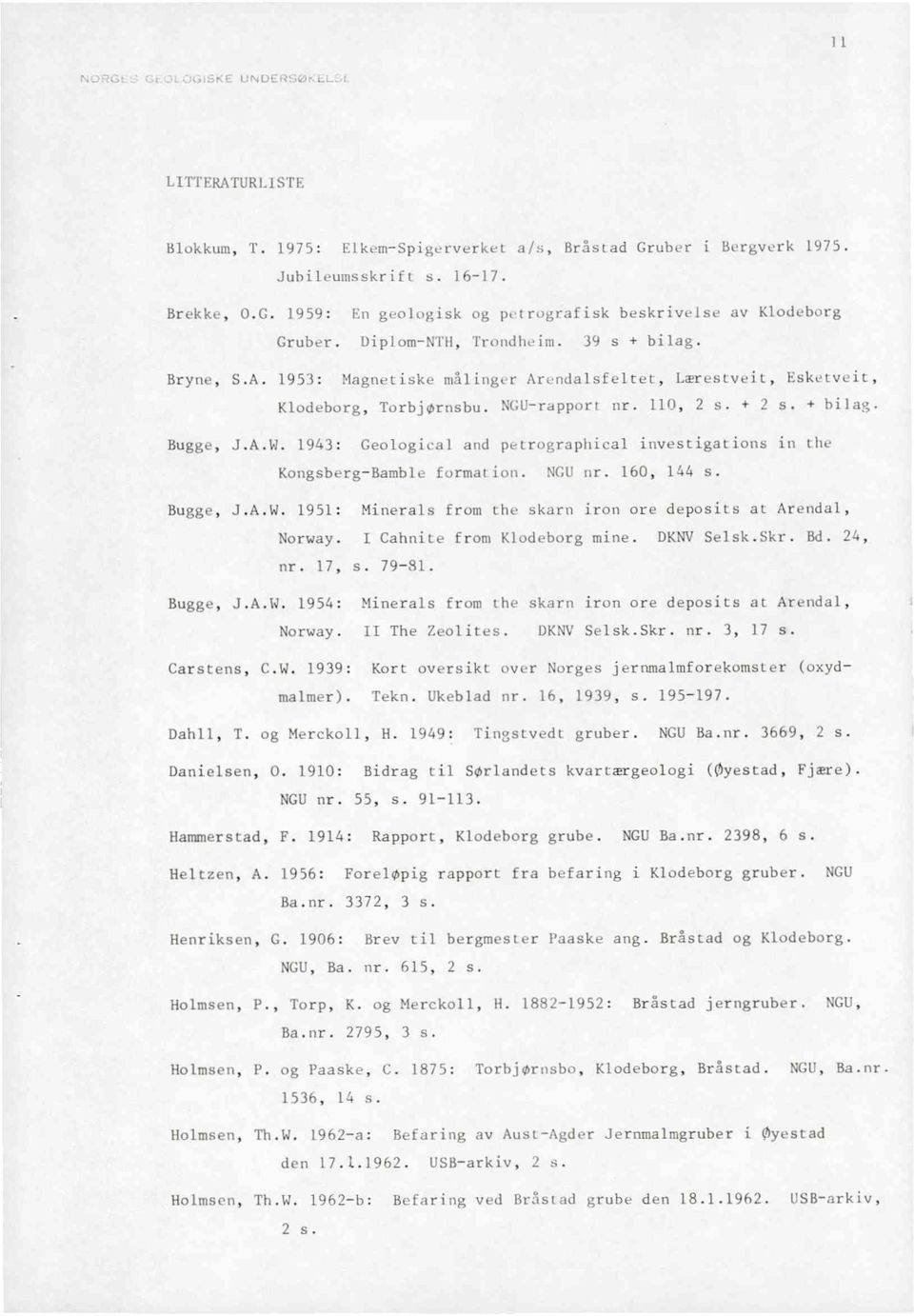 1943: Geologicaland petrographicalinvestigationsin the Kongsberg-Bambleformation. NGU nr. 160, 144 s. Bugge, J.A.W. 1951: Minerals from the skarn iron ore depositsat Arendal, Norway.