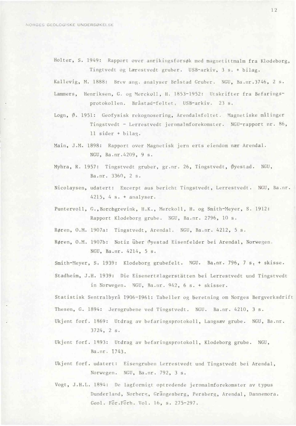 1951: Geofysiskrekognosering,Arendalsfeltet. Magneliskemålinger Tingstvedt- Lerrestvedtjernmalmforekomster.NGU-rapportnr. 86, 11 sider + bilag. Main, J.M. 1898: Rapport over Magnetiskjern erts eiendomnær Arendal.