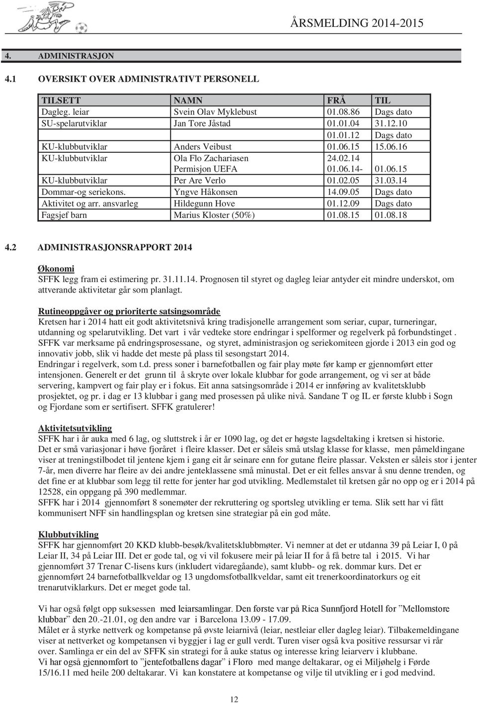 05 Dags dato Aktivitet og arr. ansvarleg Hildegunn Hove 01.12.09 Dags dato Fagsjef barn Marius Kloster (50%) 01.08.15 01.08.18 4.2 ADMINISTRASJONSRAPPORT 2014 Økonomi SFFK legg fram ei estimering pr.