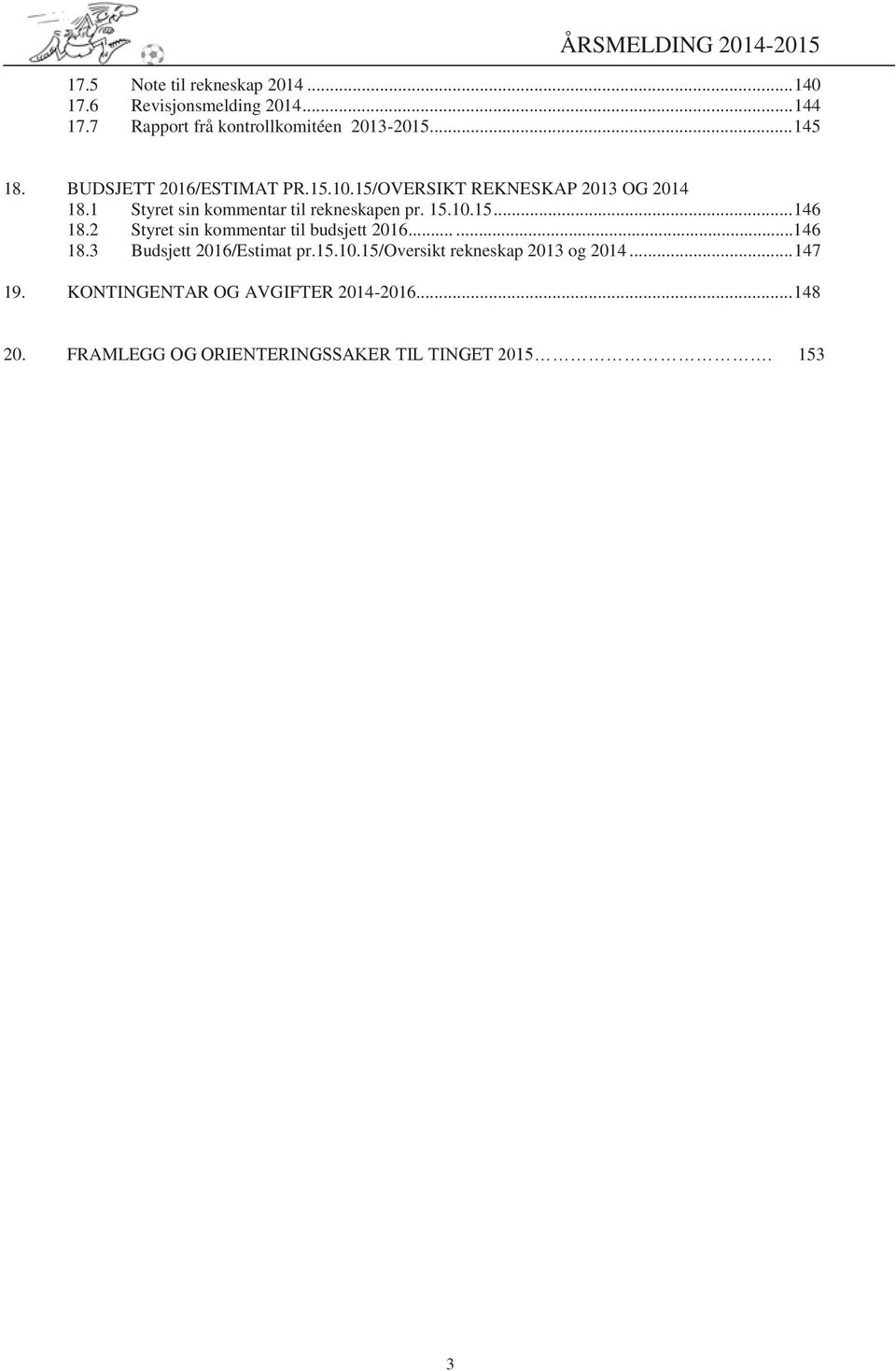 2 Styret sin kommentar til budsjett 2016......146 18.3 Budsjett 2016/Estimat pr.15.10.15/oversikt rekneskap 2013 og 2014.
