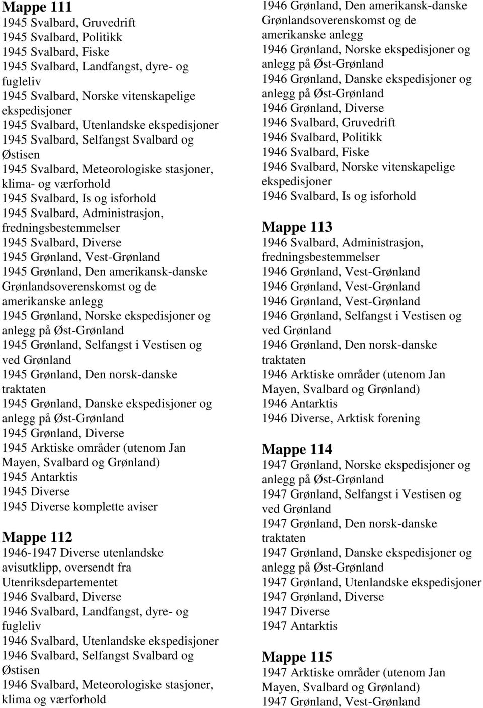 1945 Grønland, Den amerikansk-danske 1945 Grønland, Norske og 1945 Grønland, Selfangst i Vestisen og 1945 Grønland, Den norsk-danske 1945 Grønland, Danske og 1945 Grønland, Diverse 1945 Arktiske