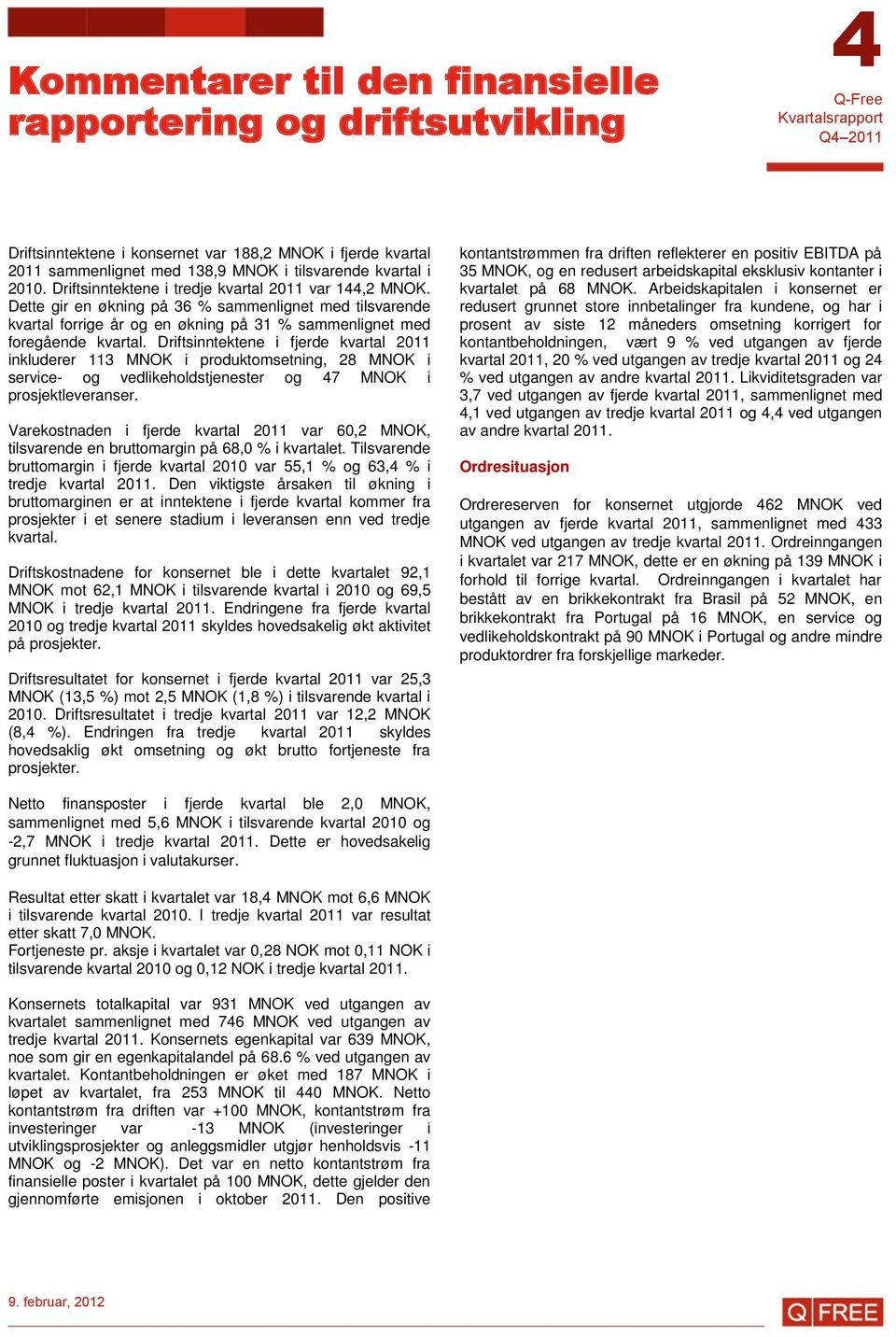 Driftsinntektene i fjerde kvartal 2011 inkluderer 113 MNOK i produktomsetning, 28 MNOK i service- og vedlikeholdstjenester og 47 MNOK i prosjektleveranser.