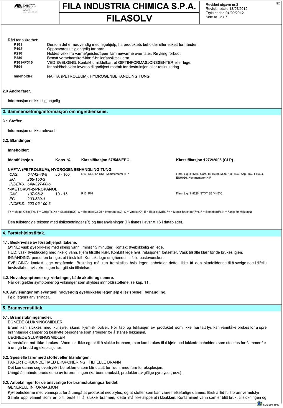 VED SVELGING: Kontakt umiddelbart et GIFTINFORMASJONSSENTER eller lege. Innhold/beholder leveres til godkjent mottak for destruksjon eller resirkulering NAFTA (PETROLEUM), HYDROGENBEHANDLING TUNG 2.