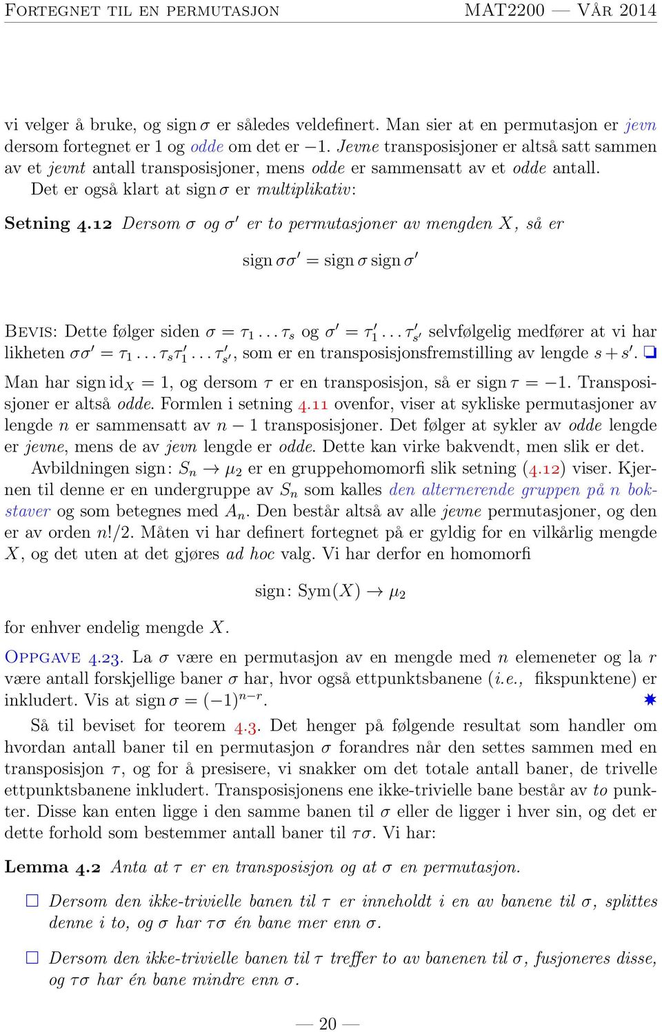 Dersom og 0 er to permutasjoner av mengden, så er sign 0 =sign sign 0 Bevis: Dette følger siden = 1... s og 0 = 1 0... s 0 0 selvfølgelig medfører at vi har likheten 0 = 1... s 1 0.