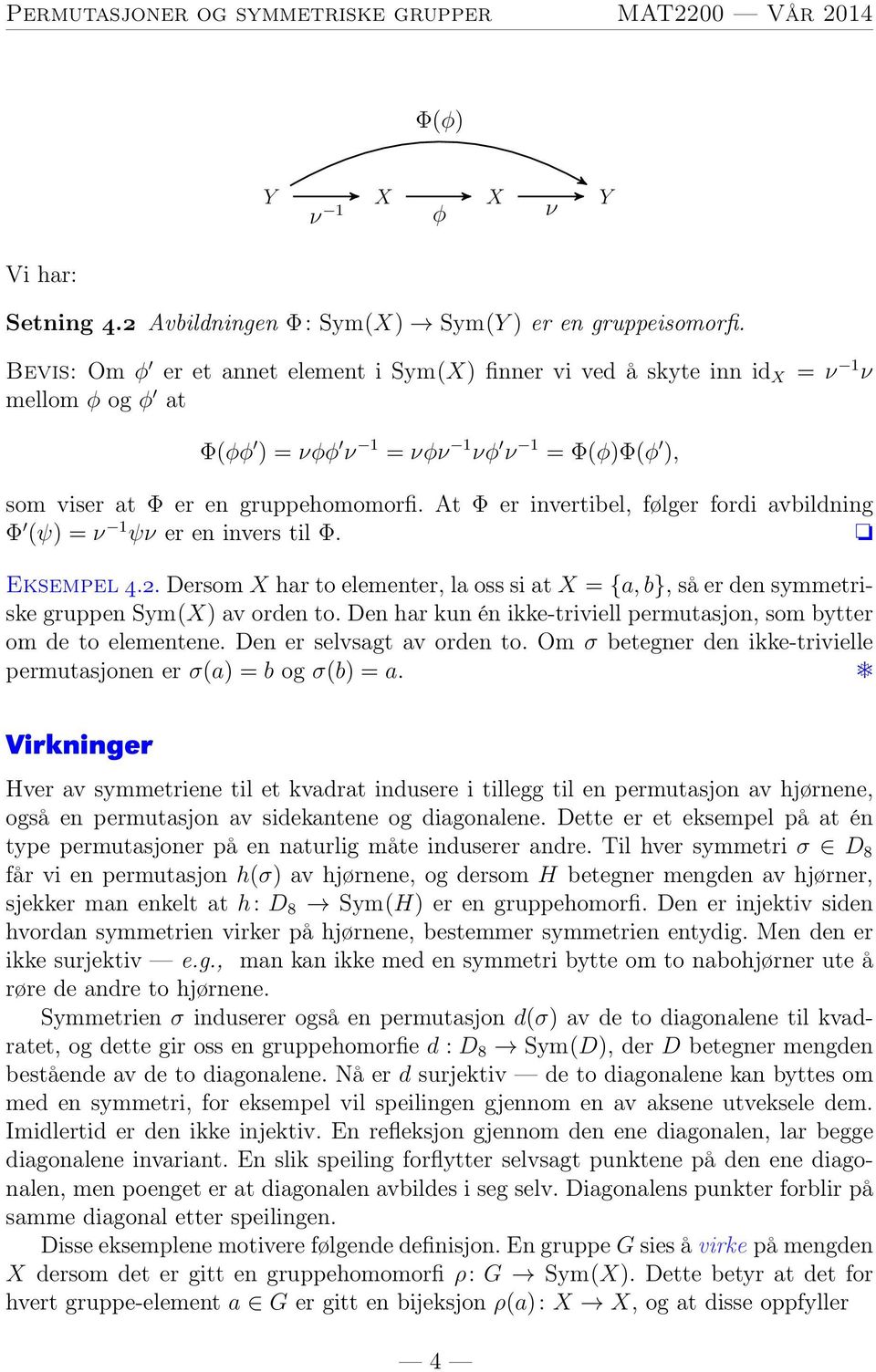 At er invertibel, følger fordi avbildning 0 ( ) = 1 er en invers til. o Eksempel.. Dersom har to elementer, la oss si at = {a, b},såerdensymmetriske gruppen Sym() av orden to.