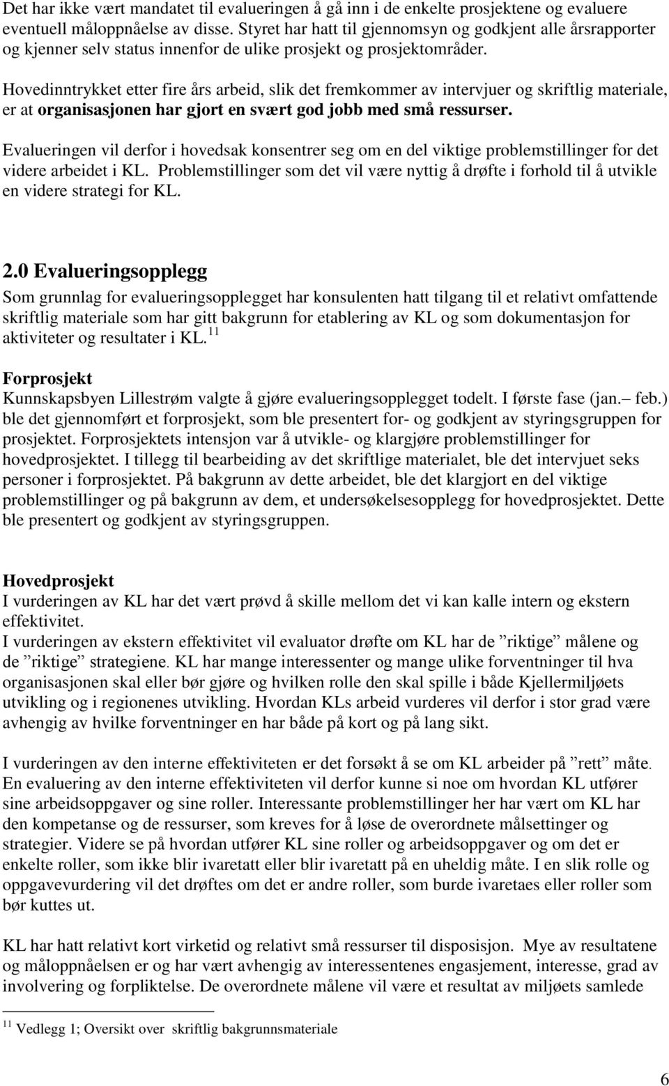 Hovedinntrykket etter fire års arbeid, slik det fremkommer av intervjuer og skriftlig materiale, er at organisasjonen har gjort en svært god jobb med små ressurser.