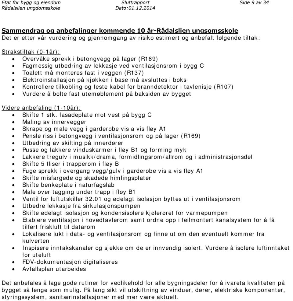 Overvåke sprekk i betongvegg på lager (R169) Fagmessig utbedring av lekkasje ved ventilasjonsrom i bygg C Toalett må monteres fast i veggen (R137) Elektroinstallasjon på kjøkken i base må avsluttes i