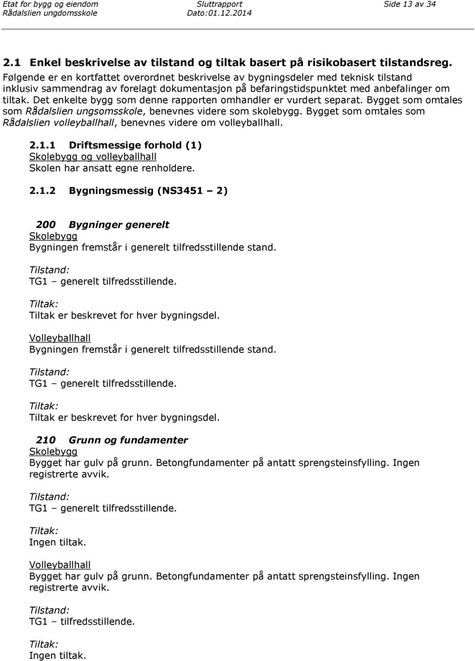 Det enkelte bygg som denne rapporten omhandler er vurdert separat. Bygget som omtales som Rådalslien ungsomsskole, benevnes videre som skolebygg.