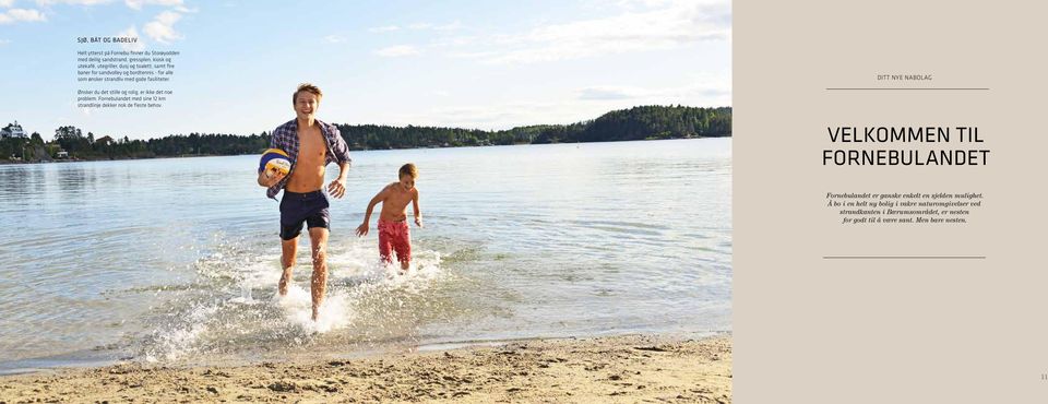 DITT NYE NABOLAG Ønsker du det stille og rolig, er ikke det noe problem. Fornebulandet med sine 12 km strandlinje dekker nok de fleste behov.