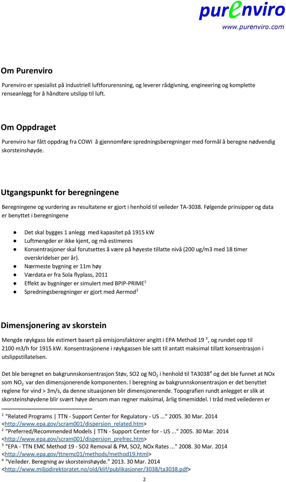 Utgangspunkt for beregningene Beregningene og vurdering av resultatene er gjort i henhold til veileder TA-8.