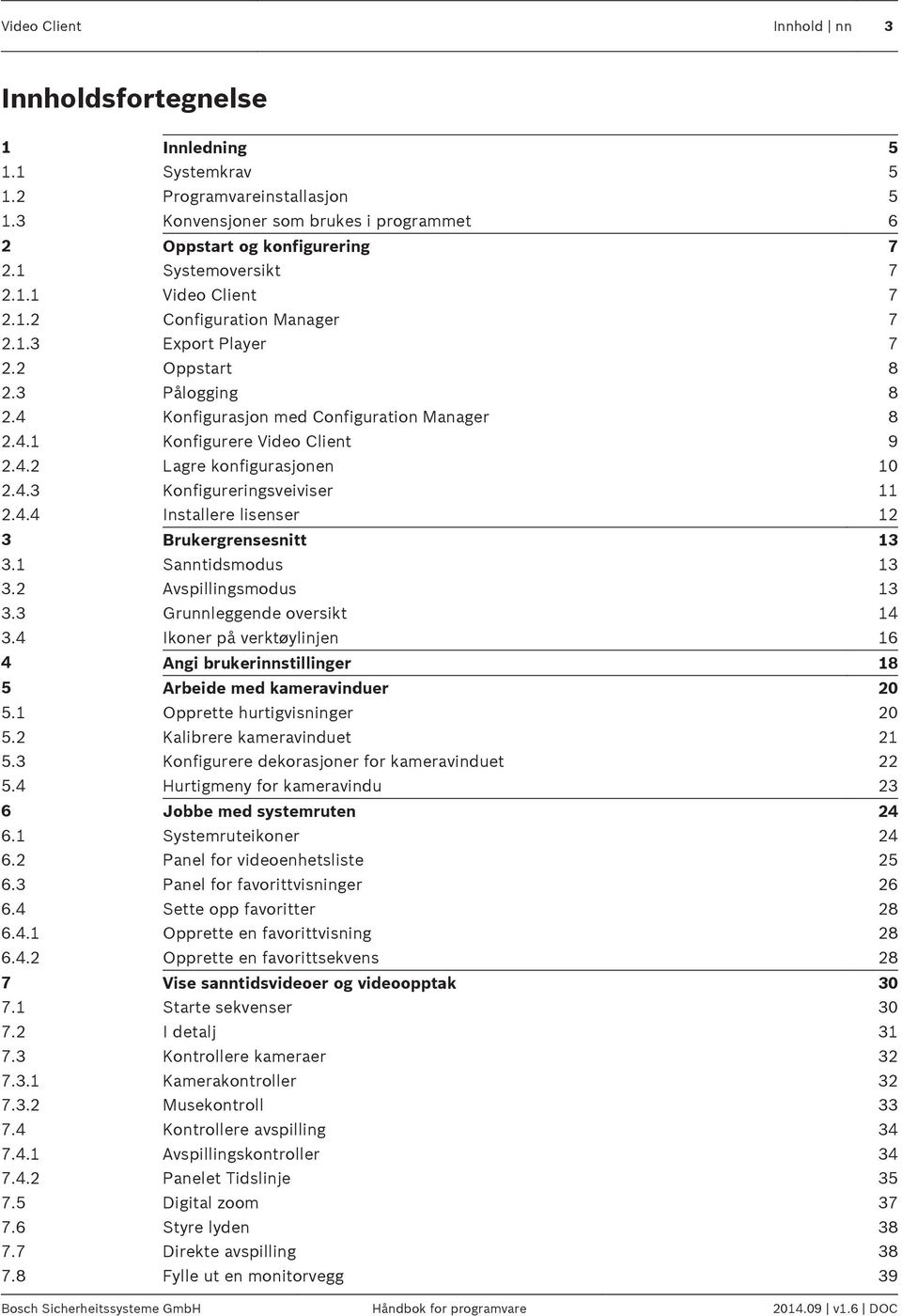 4.2 Lagre konfigurasjonen 10 2.4.3 Konfigureringsveiviser 11 2.4.4 Installere lisenser 12 3 Brukergrensesnitt 13 3.1 Sanntidsmodus 13 3.2 Avspillingsmodus 13 3.3 Grunnleggende oversikt 14 3.