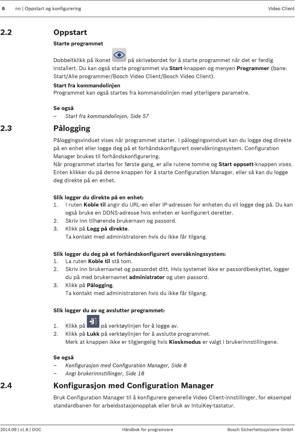 Start fra kommandolinjen Programmet kan også startes fra kommandolinjen med ytterligere parametre. Se også Start fra kommandolinjen, Side 57 2.