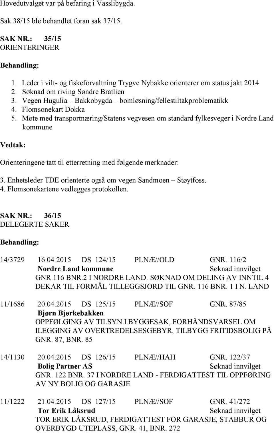 Møte med transportnæring/statens vegvesen om standard fylkesveger i Nordre Land kommune Orienteringene tatt til etterretning med følgende merknader: 3.