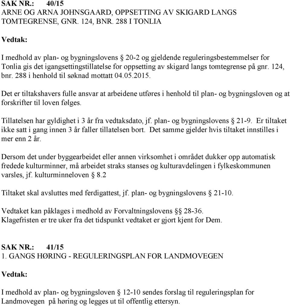 288 i henhold til søknad mottatt 04.05.2015. Det er tiltakshavers fulle ansvar at arbeidene utføres i henhold til plan- og bygningsloven og at forskrifter til loven følges.