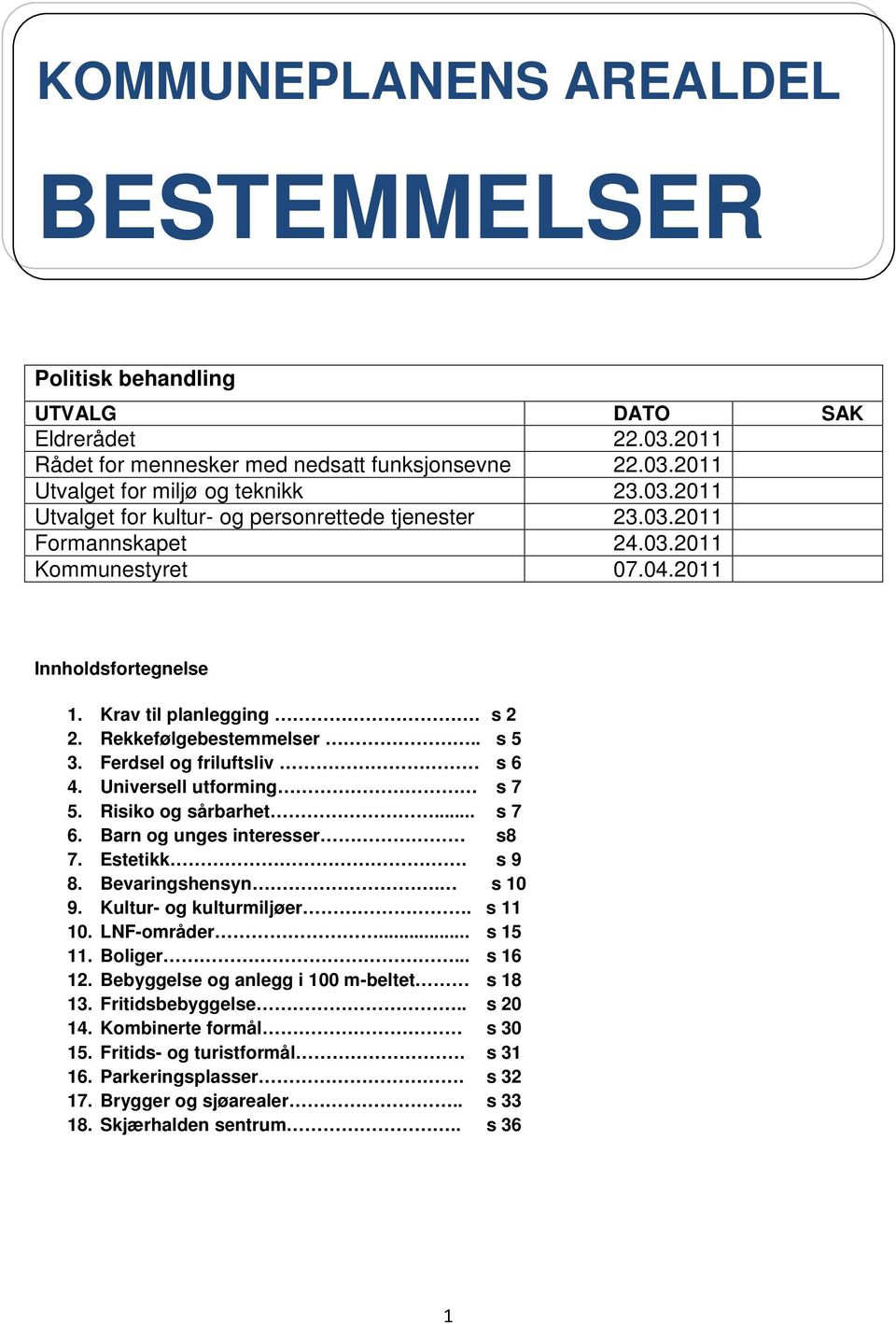 Risiko og sårbarhet... s 7 6. Barn og unges interesser s8 7. Estetikk. s 9 8. Bevaringshensyn. s 10 9. Kultur- og kulturmiljøer. s 11 10. LNF-områder... s 15 11. Boliger... s 16 12.