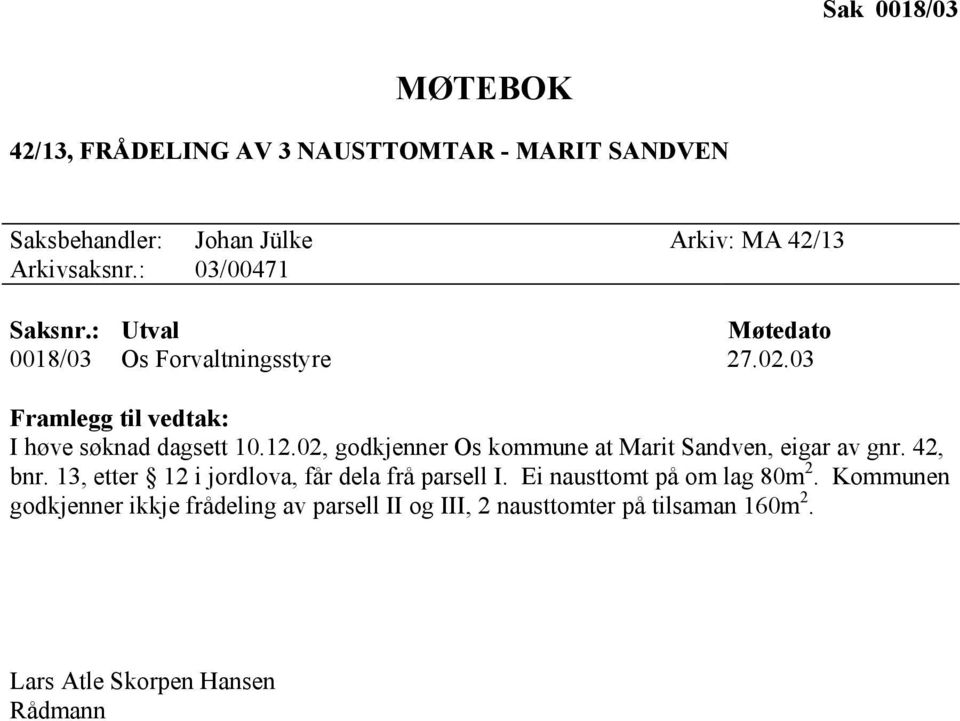 02, godkjenner Os kommune at Marit Sandven, eigar av gnr. 42, bnr. 13, etter 12 i jordlova, får dela frå parsell I.