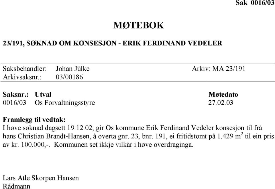 03 Framlegg til vedtak: I høve søknad dagsett 19.12.