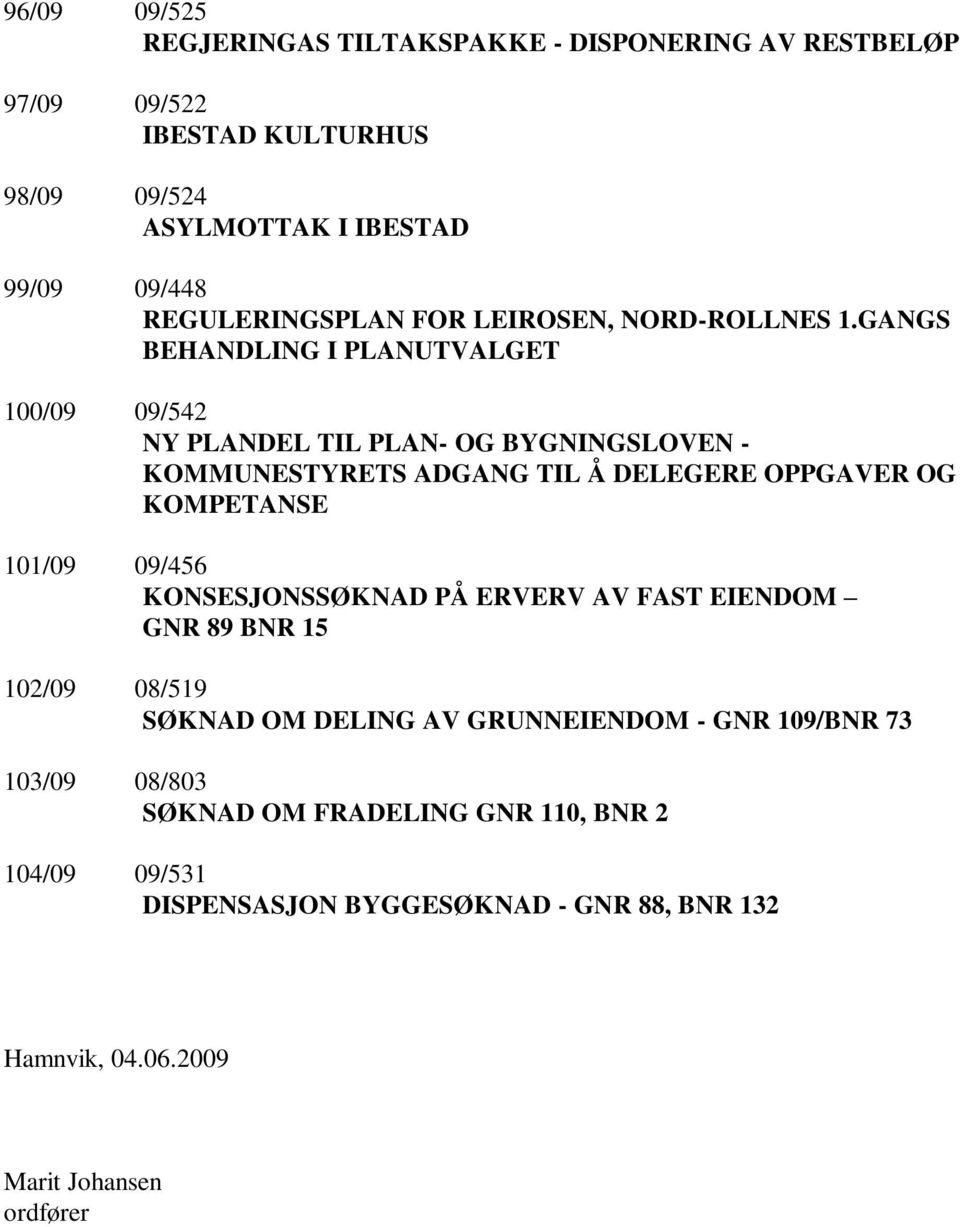 GANGS BEHANDLING I PLANUTVALGET 100/09 09/542 NY PLANDEL TIL PLAN- OG BYGNINGSLOVEN - KOMMUNESTYRETS ADGANG TIL Å DELEGERE OPPGAVER OG KOMPETANSE 101/09