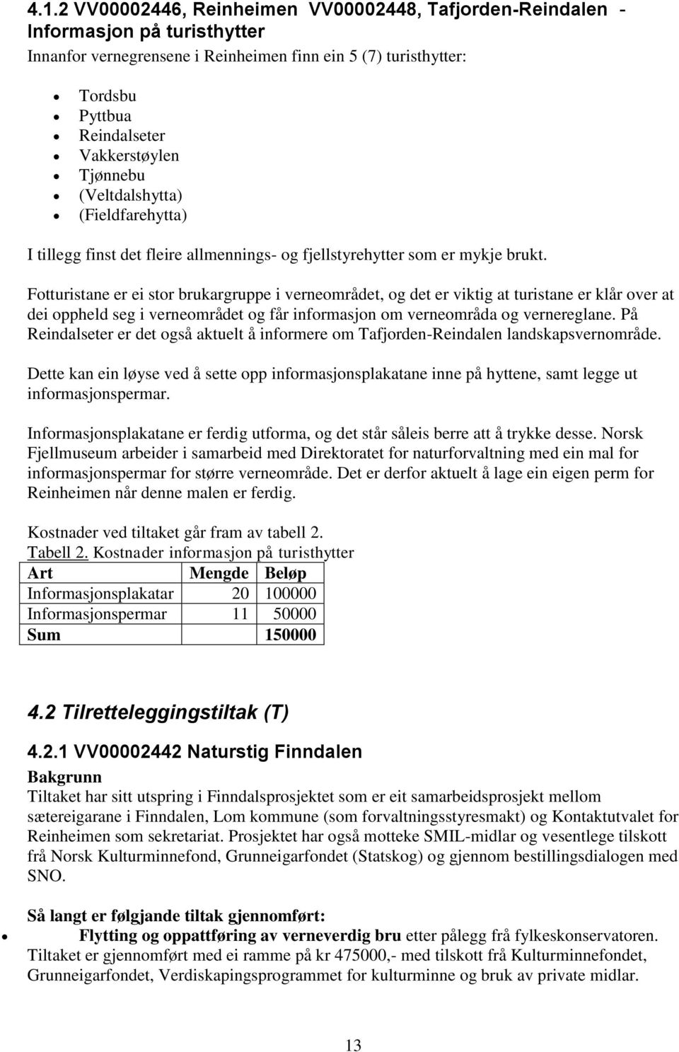 Fotturistane er ei stor brukargruppe i verneområdet, og det er viktig at turistane er klår over at dei oppheld seg i verneområdet og får informasjon om verneområda og vernereglane.