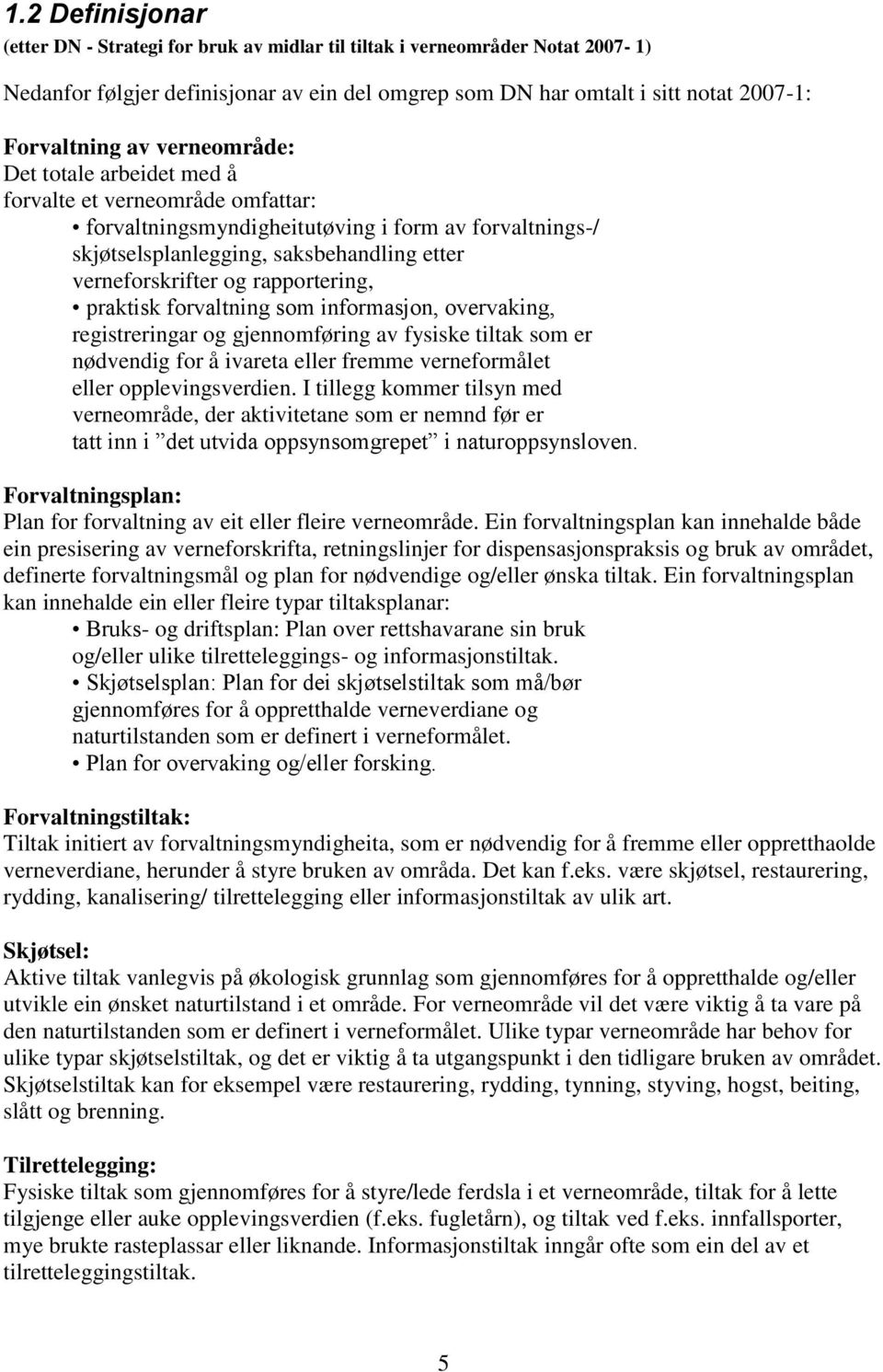 rapportering, praktisk forvaltning som informasjon, overvaking, registreringar og gjennomføring av fysiske tiltak som er nødvendig for å ivareta eller fremme verneformålet eller opplevingsverdien.