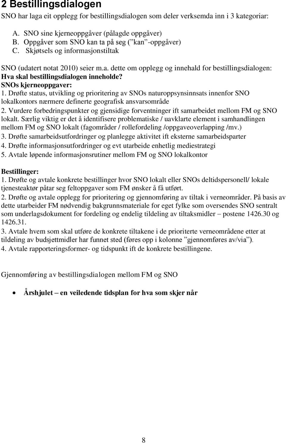 SNOs kjerneoppgaver: 1. Drøfte status, utvikling og prioritering av SNOs naturoppsynsinnsats innenfor SNO lokalkontors nærmere definerte geografisk ansvarsområde 2.