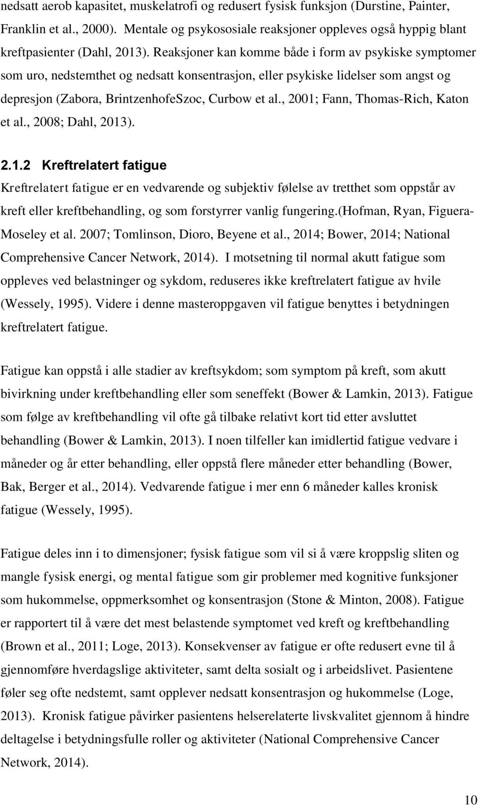 , 2001; Fann, Thomas-Rich, Katon et al., 2008; Dahl, 2013). 2.1.2 Kreftrelatert fatigue Kreftrelatert fatigue er en vedvarende og subjektiv følelse av tretthet som oppstår av kreft eller kreftbehandling, og som forstyrrer vanlig fungering.