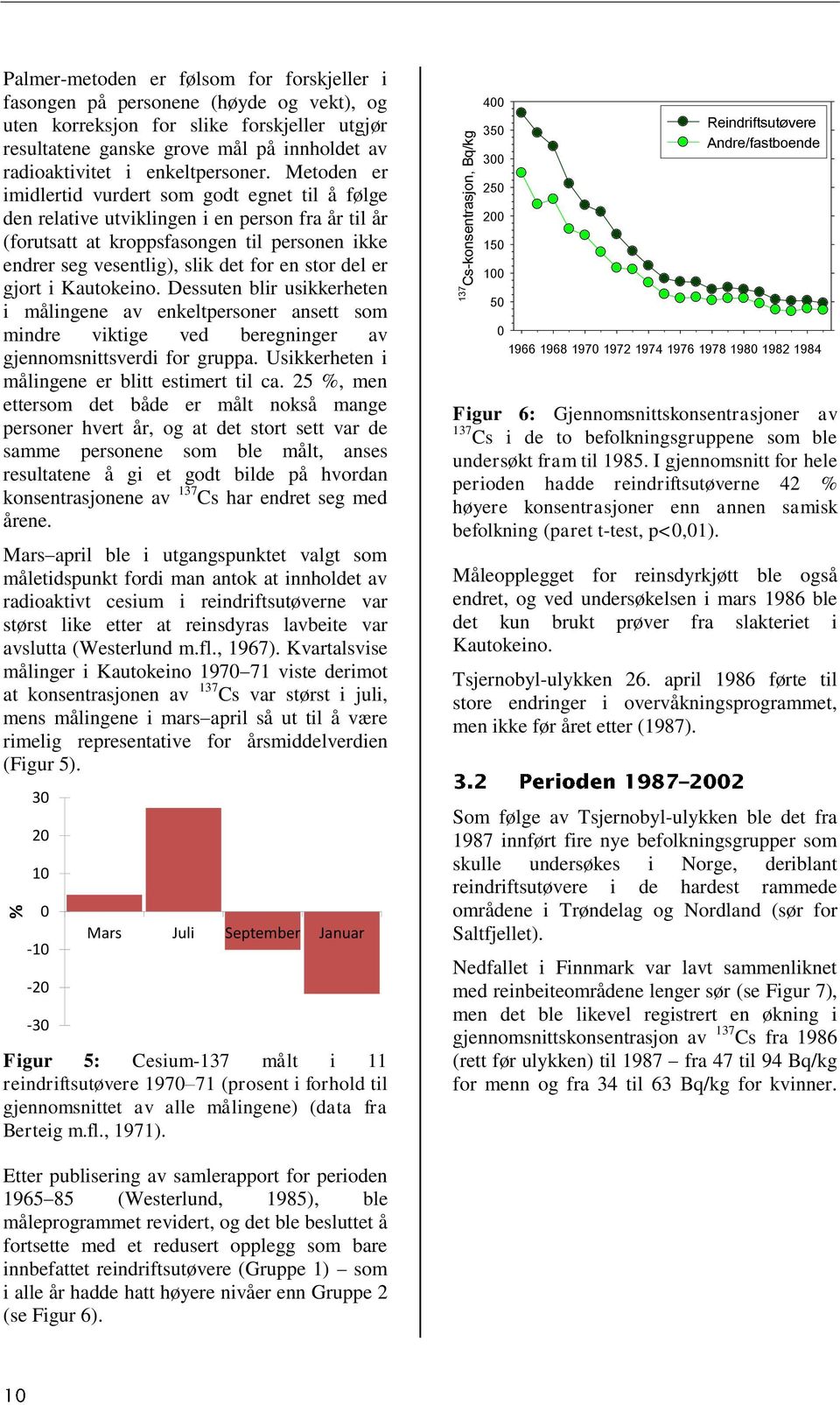 Metoden er imidlertid vurdert som godt egnet til å følge den relative utviklingen i en person fra år til år (forutsatt at kroppsfasongen til personen ikke endrer seg vesentlig), slik det for en stor