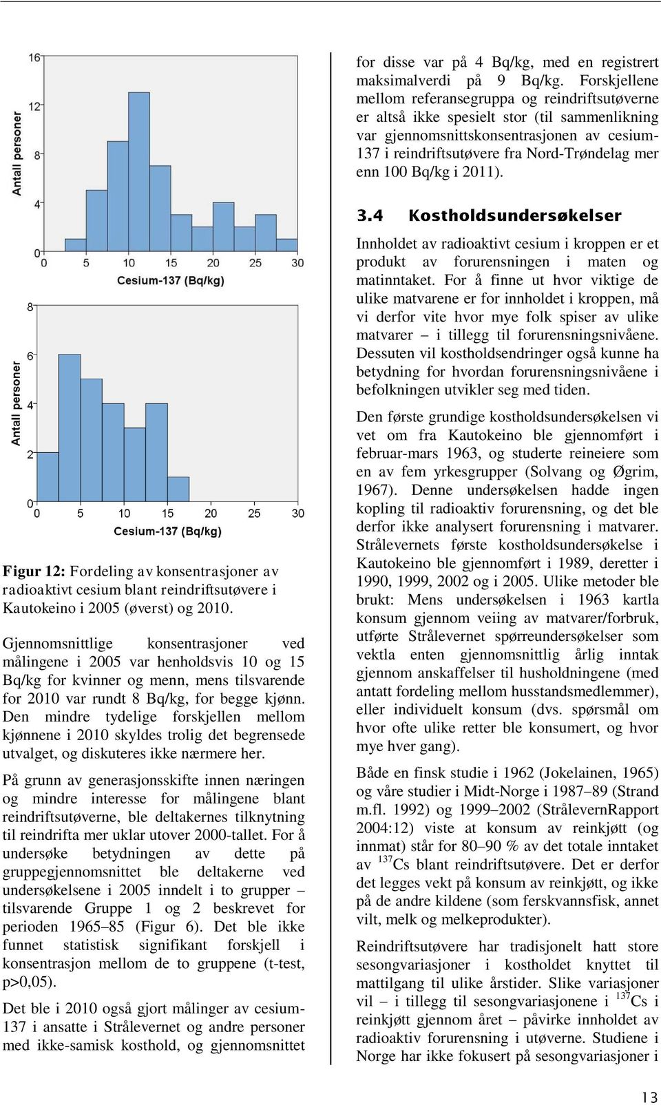 100 Bq/kg i 2011). Figur 12: Fordeling av konsentrasjoner av radioaktivt cesium blant reindriftsutøvere i Kautokeino i 2005 (øverst) og 2010.