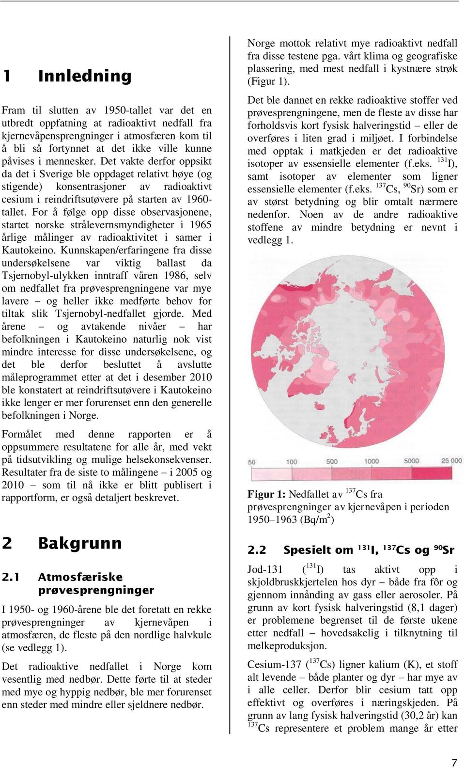 For å følge opp disse observasjonene, startet norske strålevernsmyndigheter i 1965 årlige målinger av radioaktivitet i samer i Kautokeino.