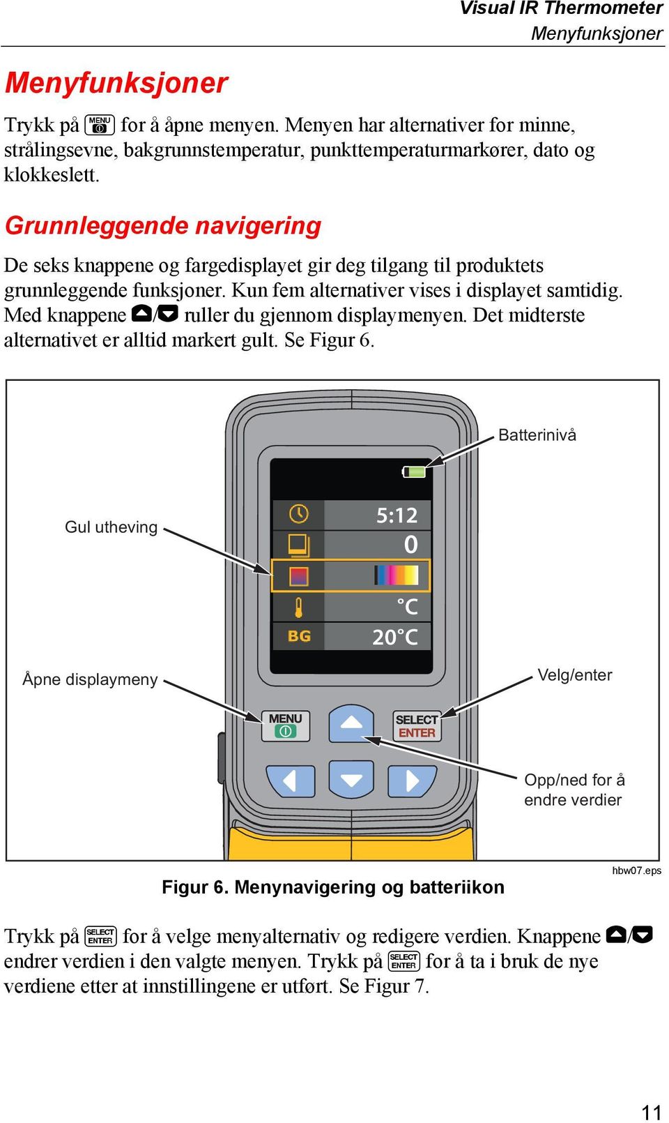 Med knappene / ruller du gjennom displaymenyen. Det midterste alternativet er alltid markert gult. Se Figur 6.