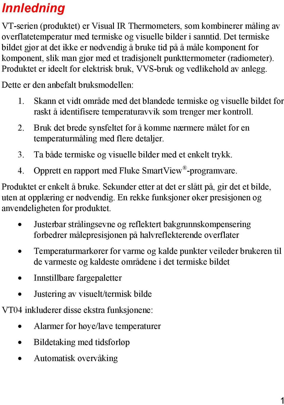 Produktet er ideelt for elektrisk bruk, VVS-bruk og vedlikehold av anlegg. Dette er den anbefalt bruksmodellen: 1.