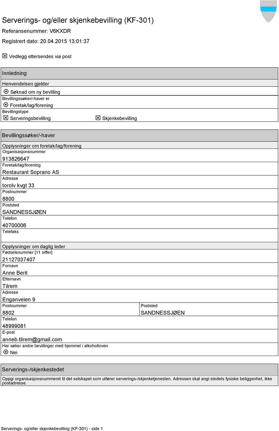 Skjenkebevilling Bevillingssøker/-haver Opplysninger om foretak/lag/forening Organisasjonsnummer 913826647 Foretak/lag/forening Restaurant Soprano AS torolv kvgt 33 8800 Telefon 40700006 Telefaks