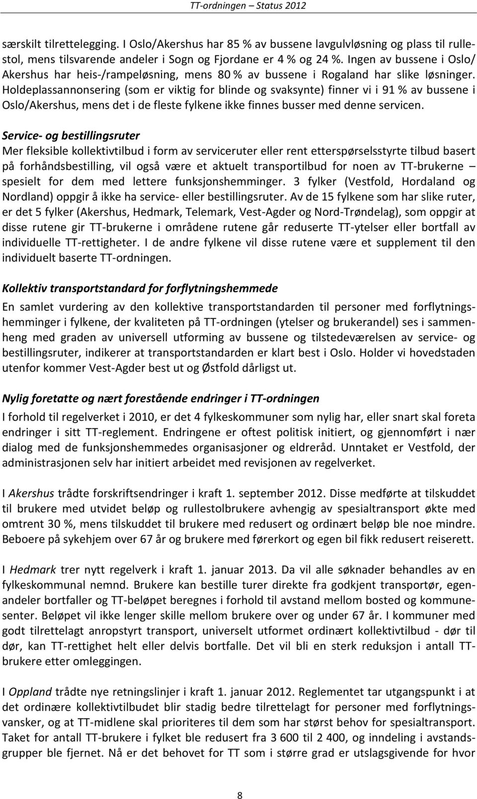 Holdeplassannonsering (som er viktig for blinde og svaksynte) finner vi i 91 % av bussene i Oslo/Akershus, mens det i de fleste fylkene ikke finnes busser med denne servicen.