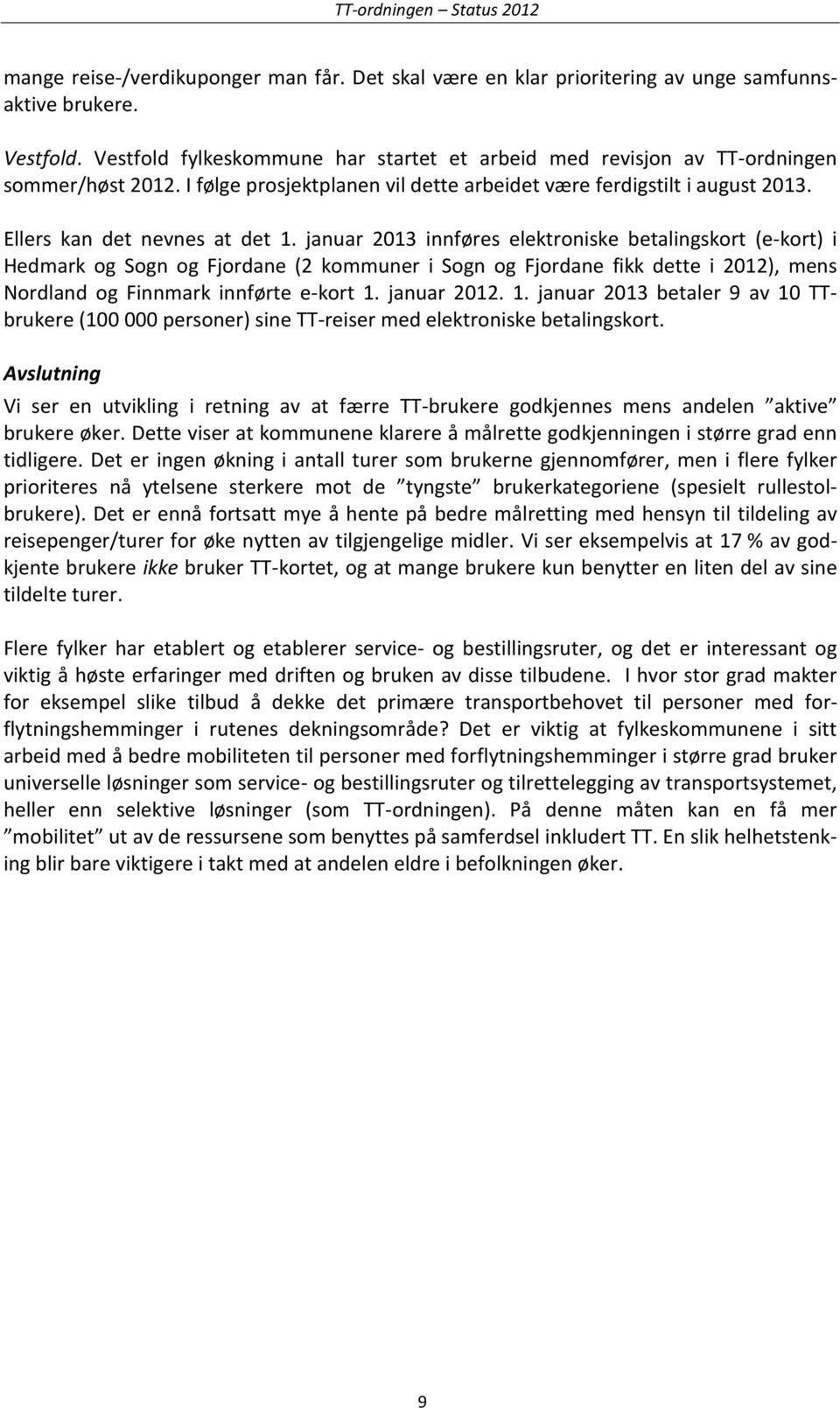 januar 2013 innføres elektroniske betalingskort (e-kort) i Hedmark og Sogn og Fjordane (2 kommuner i Sogn og Fjordane fikk dette i 2012), mens Nordland og Finnmark innførte e-kort 1.