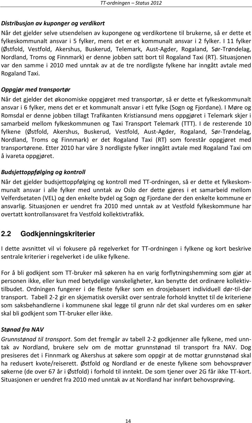 Situasjonen var den samme i 2010 med unntak av at de tre nordligste fylkene har inngått avtale med Rogaland Taxi.