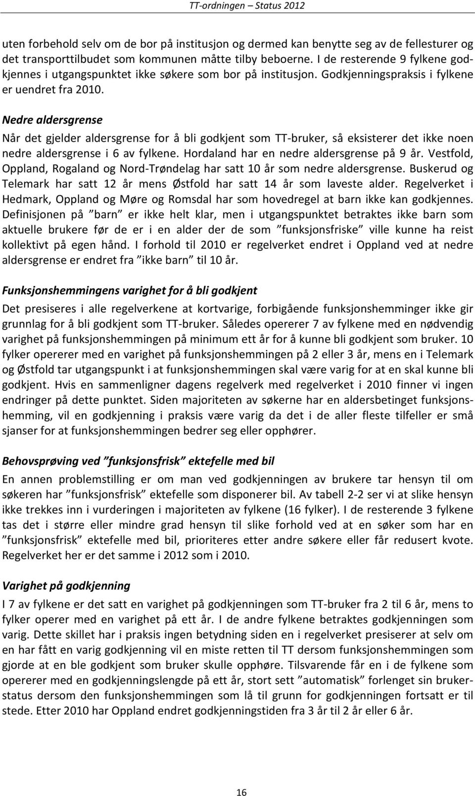 Nedre aldersgrense Når det gjelder aldersgrense for å bli godkjent som TT-bruker, så eksisterer det ikke noen nedre aldersgrense i 6 av fylkene. Hordaland har en nedre aldersgrense på 9 år.