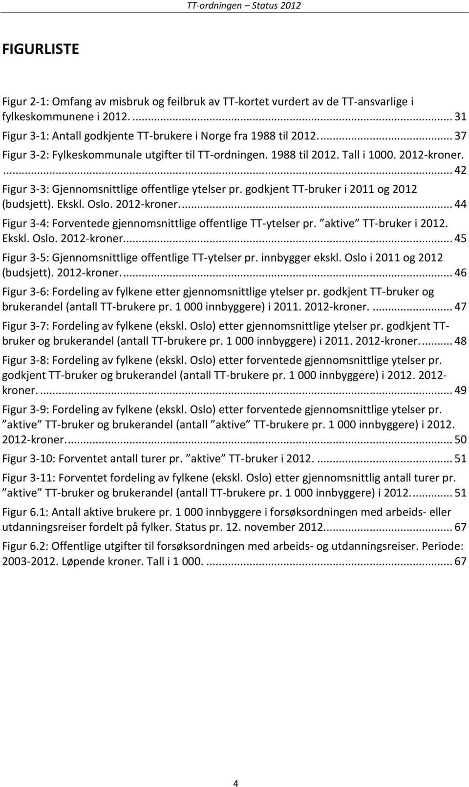 godkjent TT-bruker i 2011 og 2012 (budsjett). Ekskl. Oslo. 2012-kroner.... 44 Figur 3-4: Forventede gjennomsnittlige offentlige TT-ytelser pr. aktive TT-bruker i 2012. Ekskl. Oslo. 2012-kroner.... 45 Figur 3-5: Gjennomsnittlige offentlige TT-ytelser pr.