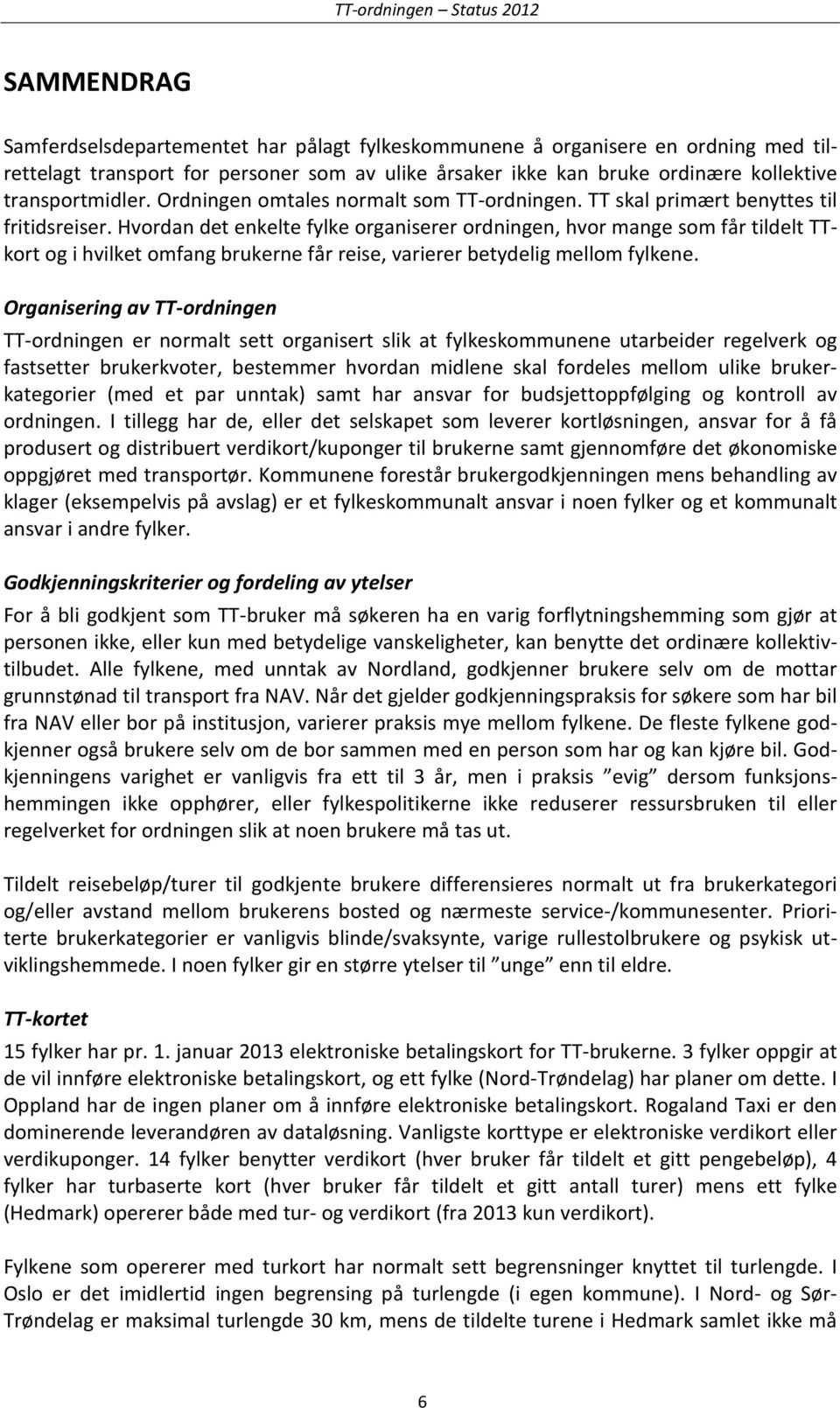 Hvordan det enkelte fylke organiserer ordningen, hvor mange som får tildelt TTkort og i hvilket omfang brukerne får reise, varierer betydelig mellom fylkene.