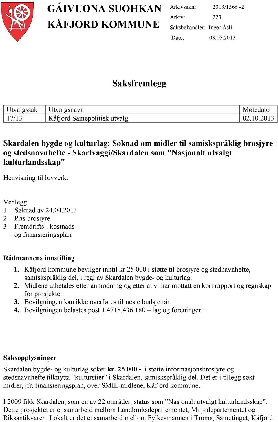 Søknad av 24.04.2013 2 Pris brosjyre 3 Fremdrifts-, kostnadsog finansieringsplan Rådmannens innstilling 1.