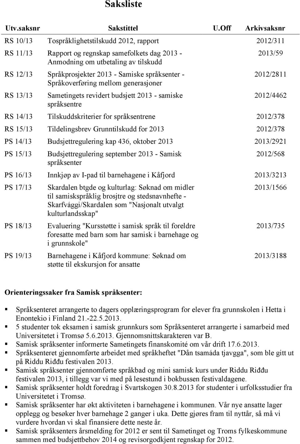 språksenter - Språkoverføring mellom generasjoner RS 13/13 Sametingets revidert budsjett 2013 - samiske språksentre 2013/59 2012/2811 2012/4462 RS 14/13 Tilskuddskriterier for språksentrene 2012/378