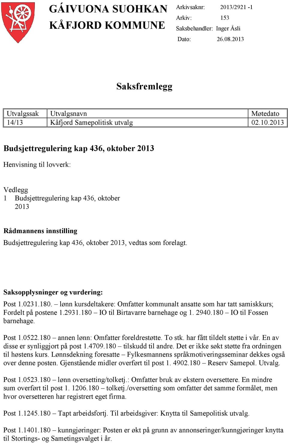 forelagt. Saksopplysninger og vurdering: Post 1.0231.180. lønn kursdeltakere: Omfatter kommunalt ansatte som har tatt samiskkurs; Fordelt på postene 1.2931.180 IO til Birtavarre barnehage og 1. 2940.