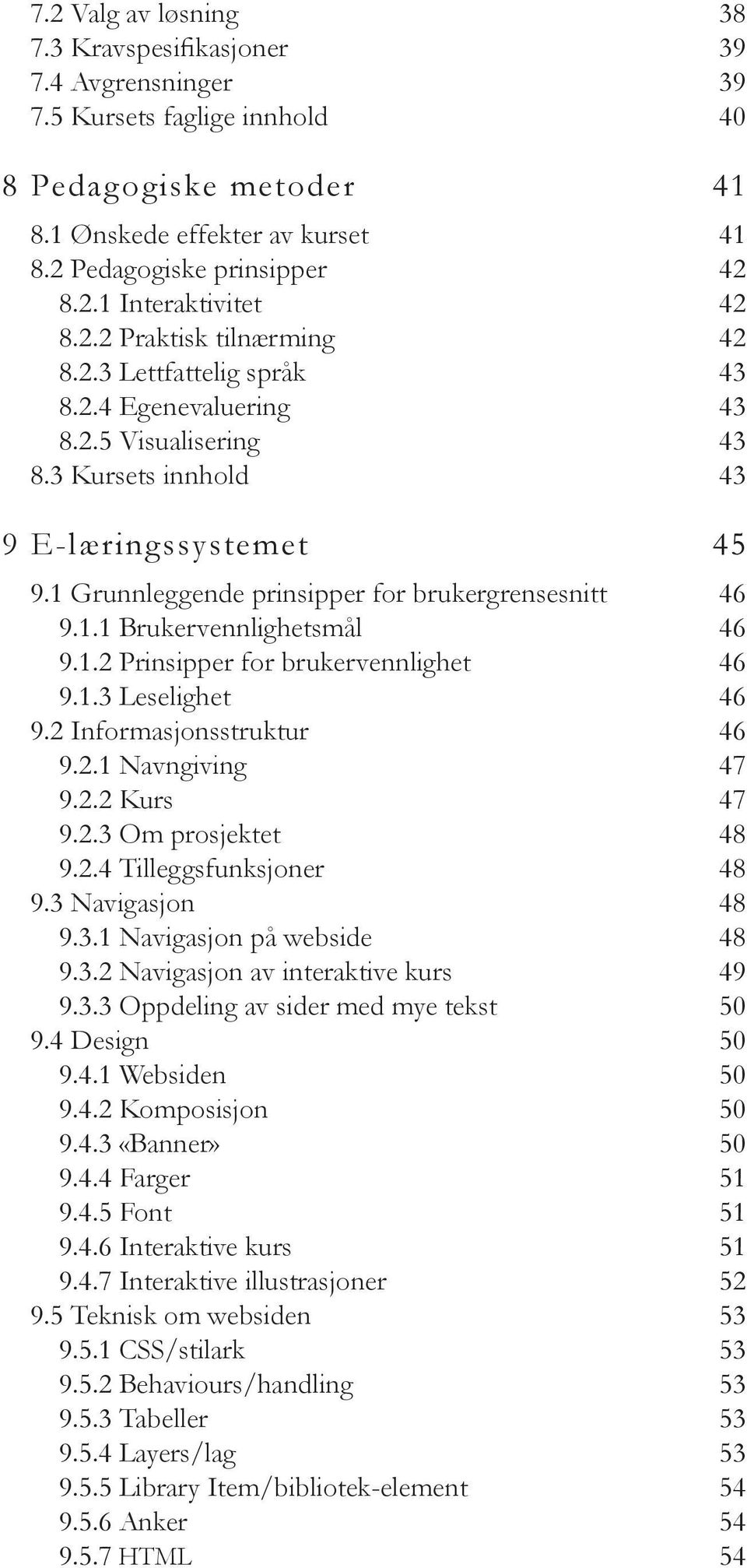 1 Grunnleggende prinsipper for brukergrensesnitt 46 9.1.1 Brukervennlighetsmål 46 9.1.2 Prinsipper for brukervennlighet 46 9.1.3 Leselighet 46 9.2 Informasjonsstruktur 46 9.2.1 Navngiving 47 9.2.2 Kurs 47 9.