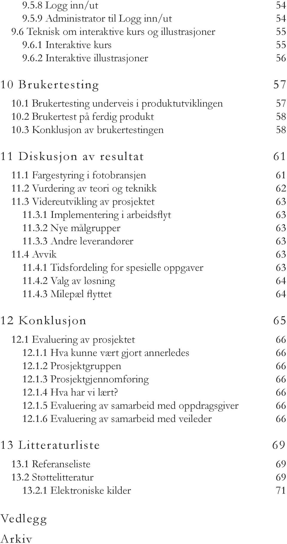 2 Vurdering av teori og teknikk 62 11.3 Videreutvikling av prosjektet 63 11.3.1 Implementering i arbeidsflyt 63 11.3.2 Nye målgrupper 63 11.3.3 Andre leverandører 63 11.4 