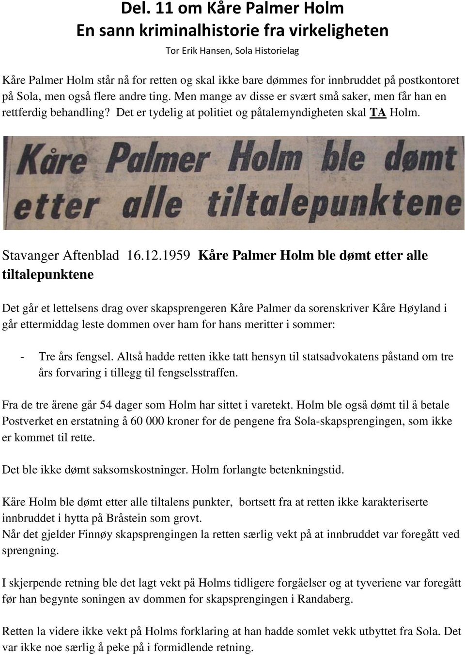 1959 Kåre Palmer Holm ble dømt etter alle tiltalepunktene Det går et lettelsens drag over skapsprengeren Kåre Palmer da sorenskriver Kåre Høyland i går ettermiddag leste dommen over ham for hans
